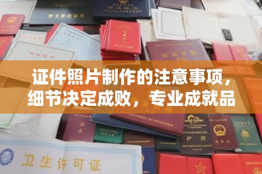 海拉尔证件照片制作的注意事项，细节决定成败，专业成就品质